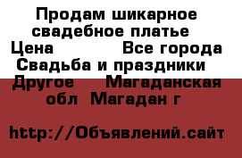 Продам шикарное свадебное платье › Цена ­ 7 000 - Все города Свадьба и праздники » Другое   . Магаданская обл.,Магадан г.